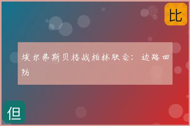 埃尔弗斯贝格战柏林联合：边路回防