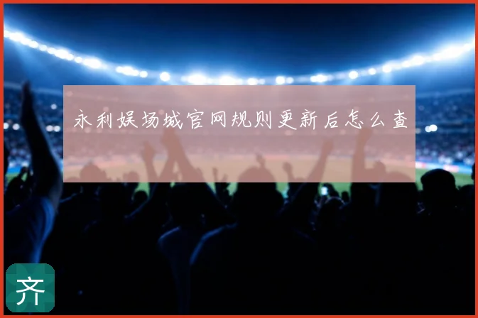 永利娱场城官网规则更新后怎么查
