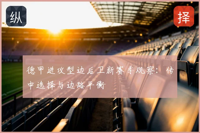 德甲进攻型边后卫新赛季观察：传中选择与边路平衡